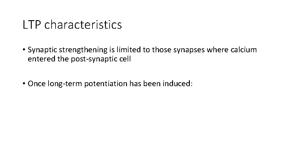 LTP characteristics • Synaptic strengthening is limited to those synapses where calcium entered the