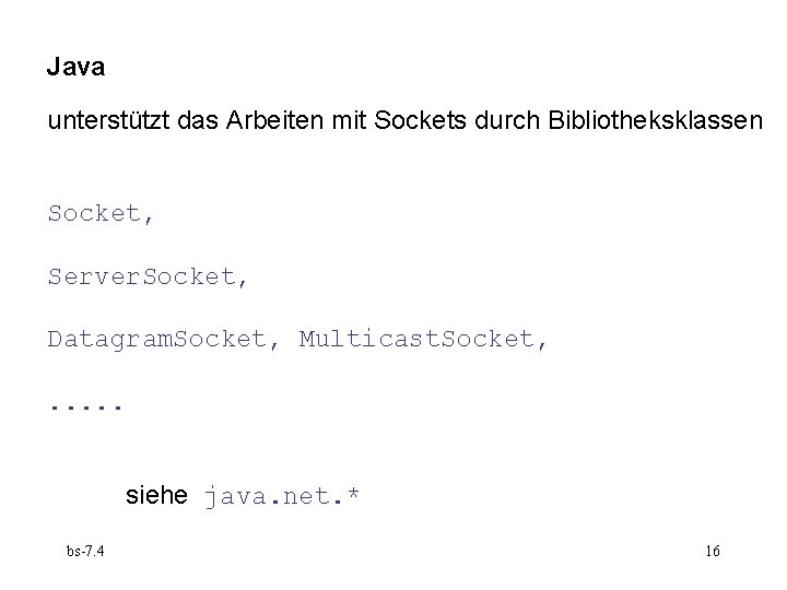 Java unterstützt das Arbeiten mit Sockets durch Bibliotheksklassen Socket, Server. Socket, Datagram. Socket, Multicast.