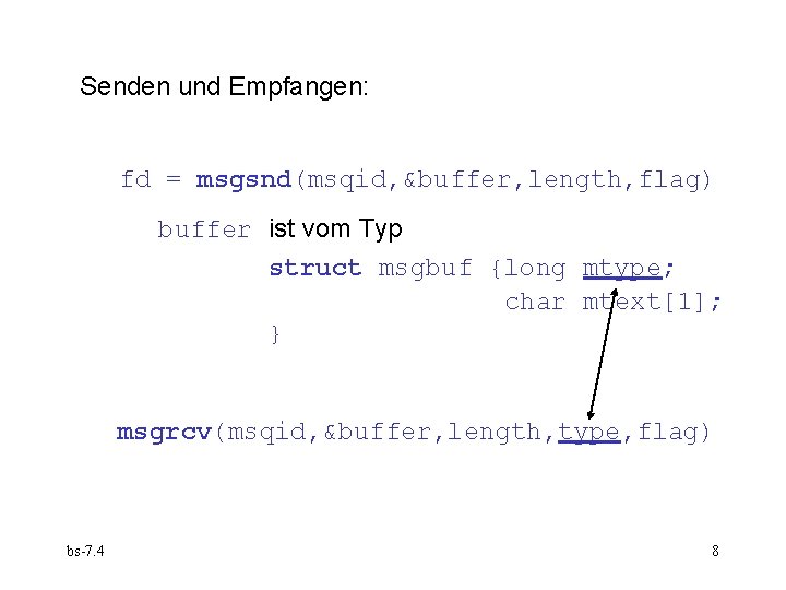 Senden und Empfangen: fd = msgsnd(msqid, &buffer, length, flag) buffer ist vom Typ struct