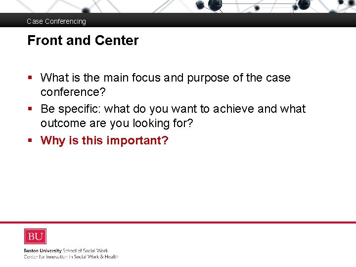 Case Conferencing Front and Center Boston University Slideshow Title Goes Here § What is