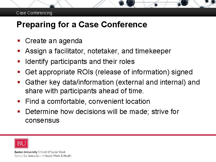 Case Conferencing Preparing for a Case Conference § § § Create an agenda Assign