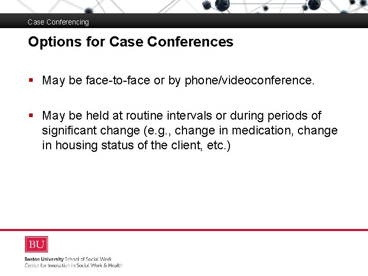 Case Conferencing Options for Case Conferences Boston University Slideshow Title Goes Here § May