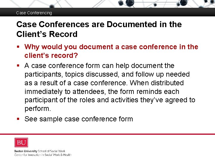 Case Conferencing Case Conferences are Documented in the Client’s Record Boston University Slideshow Title