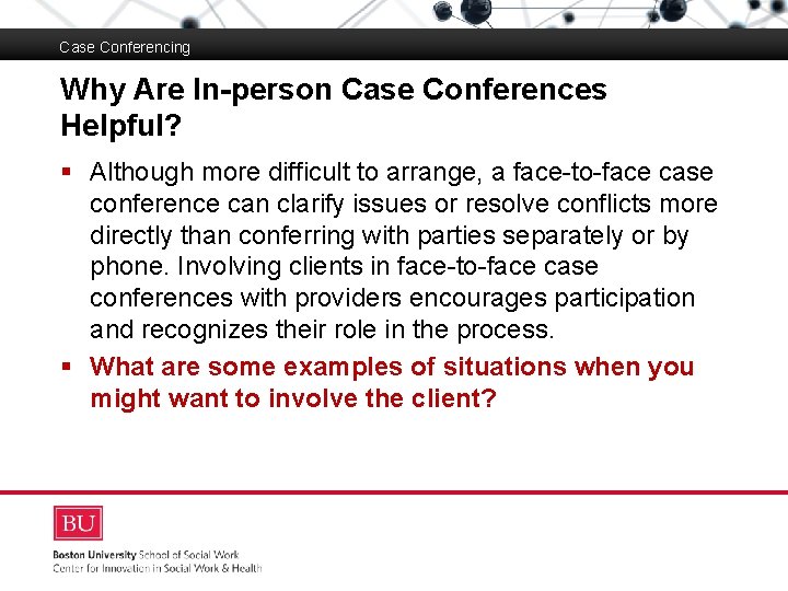 Case Conferencing Why Are In-person Case Conferences Helpful? Boston University Slideshow Title Goes Here