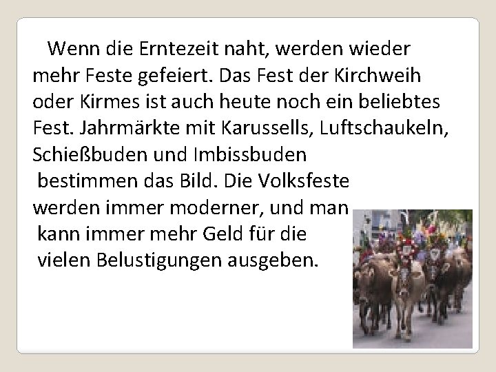 Wenn die Erntezeit naht, werden wieder mehr Feste gefeiert. Das Fest der Kirchweih oder