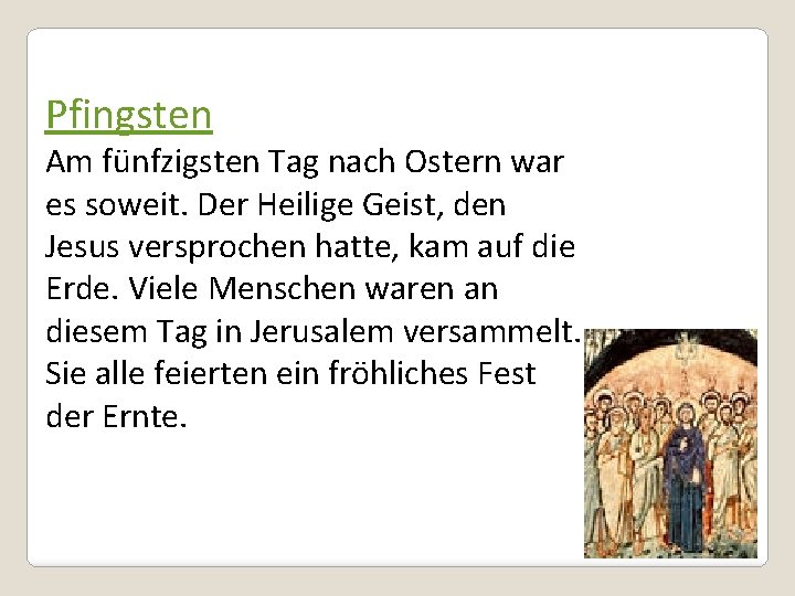 Pfingsten Am fünfzigsten Tag nach Ostern war es soweit. Der Heilige Geist, den Jesus