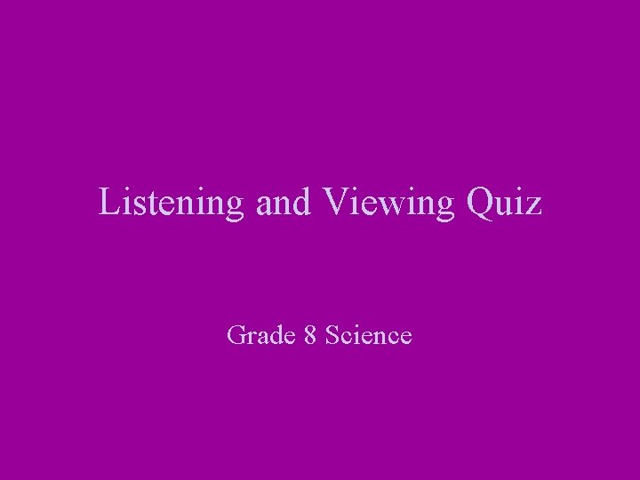 Listening and Viewing Quiz Grade 8 Science 