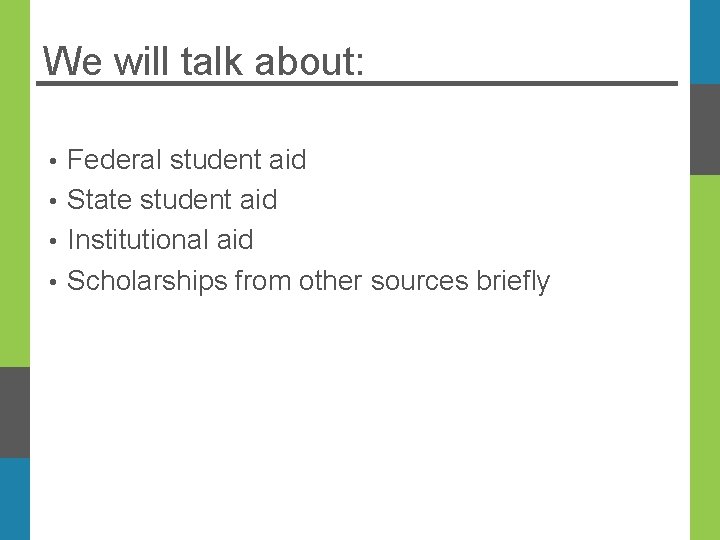 We will talk about: Federal student aid • State student aid • Institutional aid