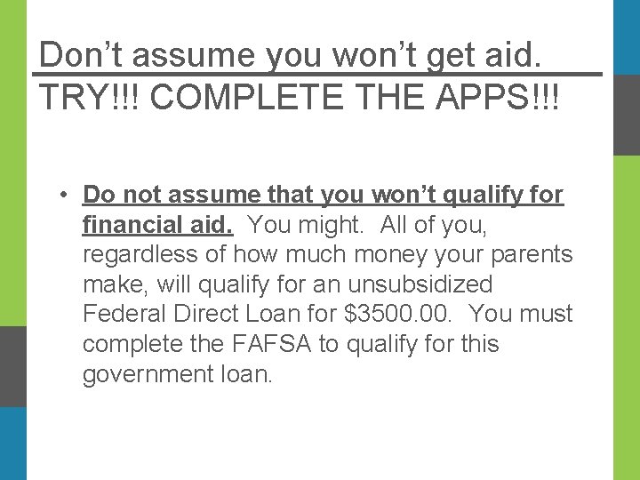 Don’t assume you won’t get aid. TRY!!! COMPLETE THE APPS!!! • Do not assume