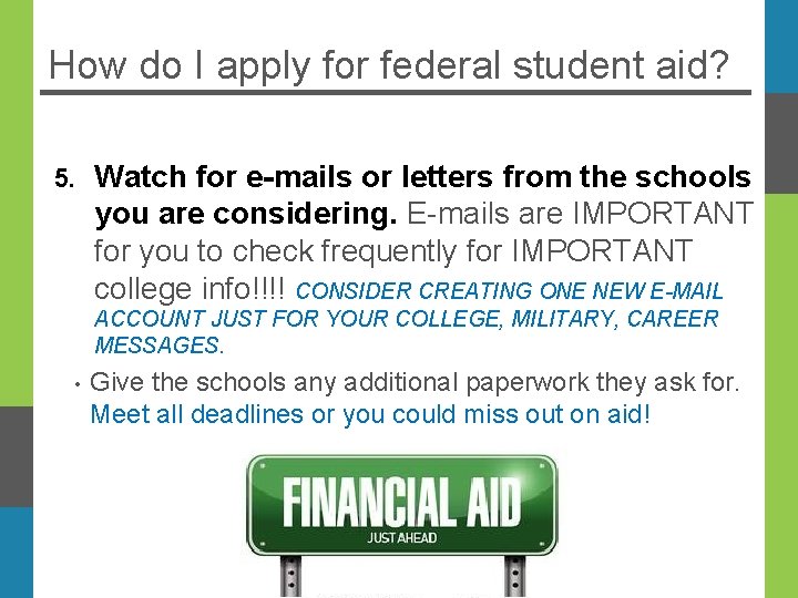 How do I apply for federal student aid? 5. Watch for e-mails or letters