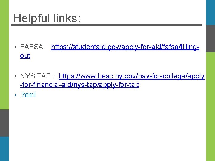 Helpful links: • FAFSA: https: //studentaid. gov/apply-for-aid/fafsa/fillingout NYS TAP : https: //www. hesc. ny.