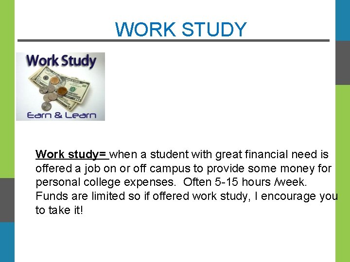 WORK STUDY Work study= when a student with great financial need is offered a