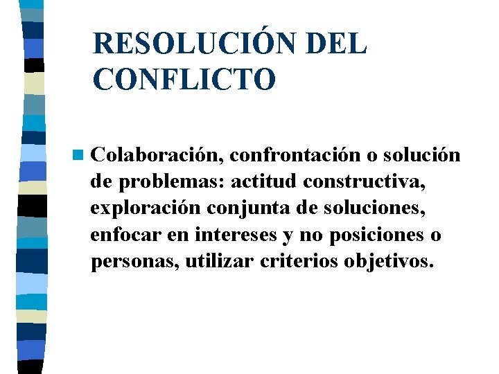 RESOLUCIÓN DEL CONFLICTO n Colaboración, confrontación o solución de problemas: actitud constructiva, exploración conjunta