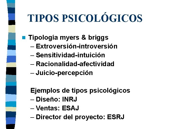 TIPOS PSICOLÓGICOS n Tipología myers & briggs – Extroversión-introversión – Sensitividad-intuición – Racionalidad-afectividad –