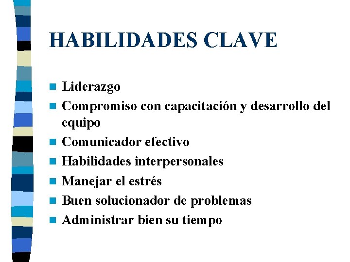 HABILIDADES CLAVE n n n n Liderazgo Compromiso con capacitación y desarrollo del equipo