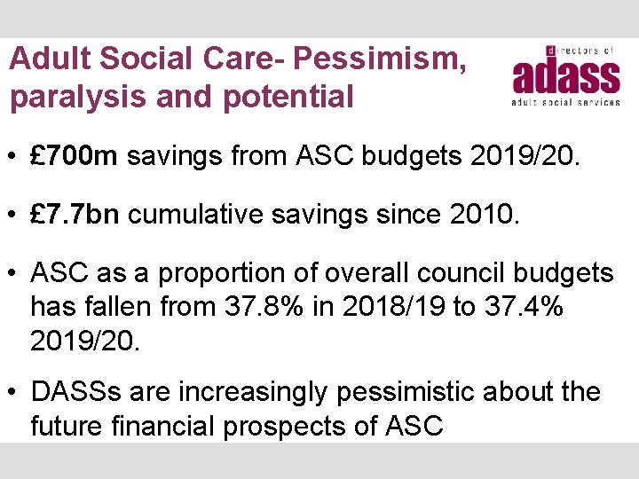 Adult Social Care- Pessimism, paralysis and potential • £ 700 m savings from ASC