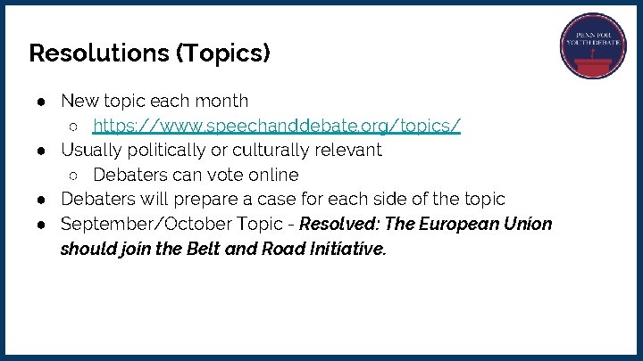 Resolutions (Topics) ● New topic each month ○ https: //www. speechanddebate. org/topics/ ● Usually