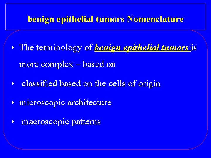 benign epithelial tumors Nomenclature • The terminology of benign epithelial tumors is more complex