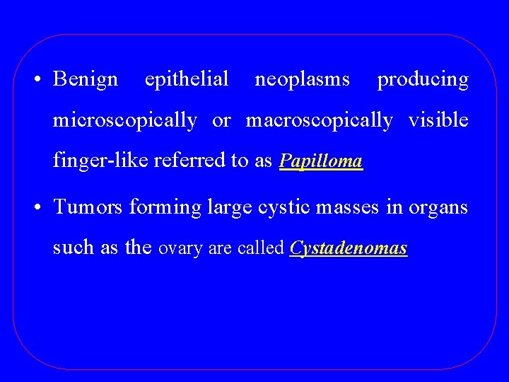  • Benign epithelial neoplasms producing microscopically or macroscopically visible finger-like referred to as