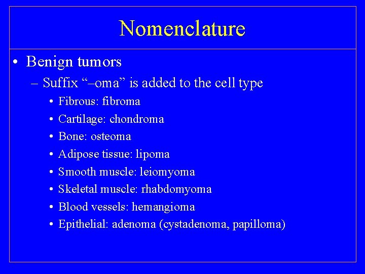 Nomenclature • Benign tumors – Suffix “–oma” is added to the cell type •