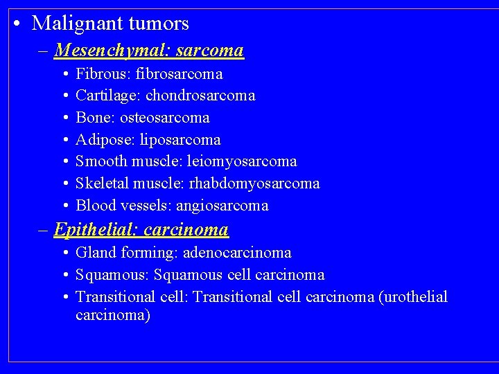  • Malignant tumors – Mesenchymal: sarcoma • • Fibrous: fibrosarcoma Cartilage: chondrosarcoma Bone: