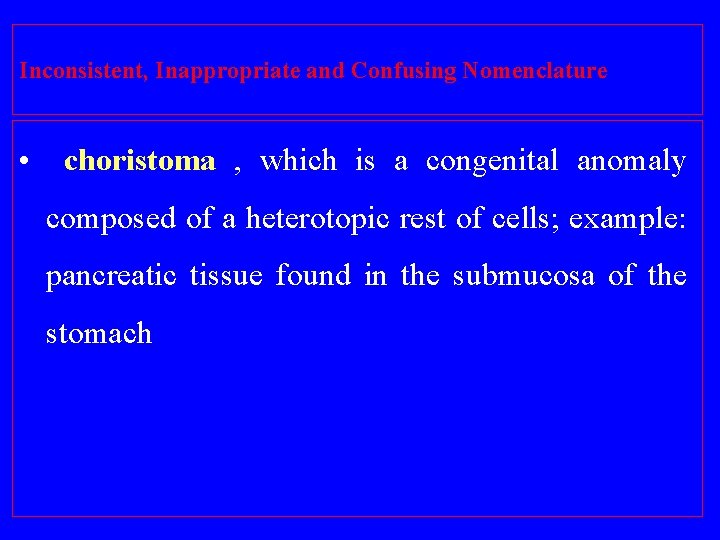 Inconsistent, Inappropriate and Confusing Nomenclature • choristoma , which is a congenital anomaly composed