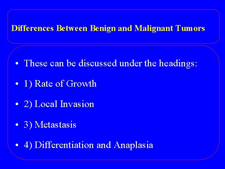 Differences Between Benign and Malignant Tumors • These can be discussed under the headings: