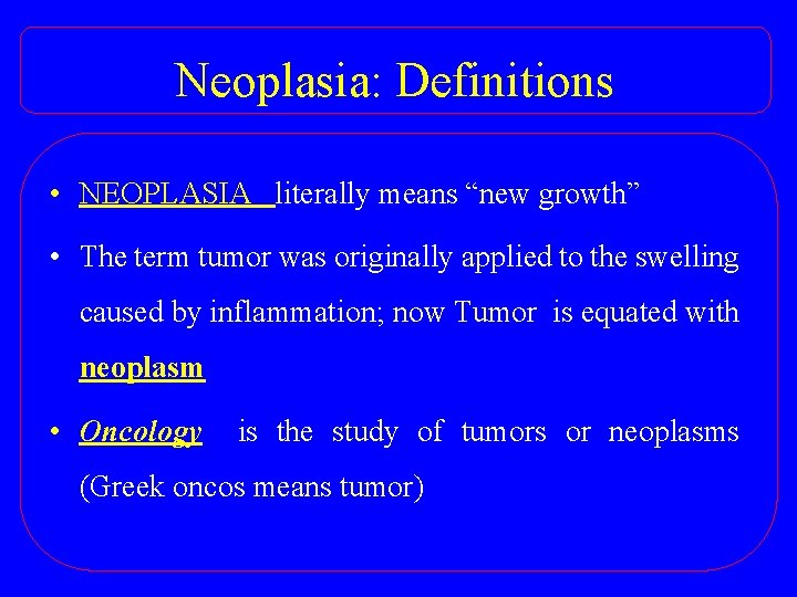 Neoplasia: Definitions • NEOPLASIA literally means “new growth” • The term tumor was originally