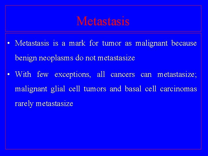 Metastasis • Metastasis is a mark for tumor as malignant because benign neoplasms do
