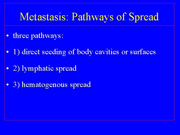Metastasis: Pathways of Spread • three pathways: • 1) direct seeding of body cavities