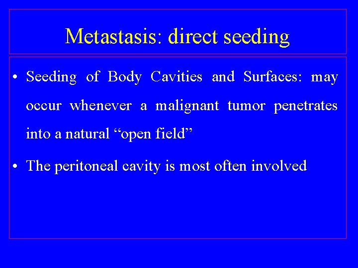 Metastasis: direct seeding • Seeding of Body Cavities and Surfaces: may occur whenever a