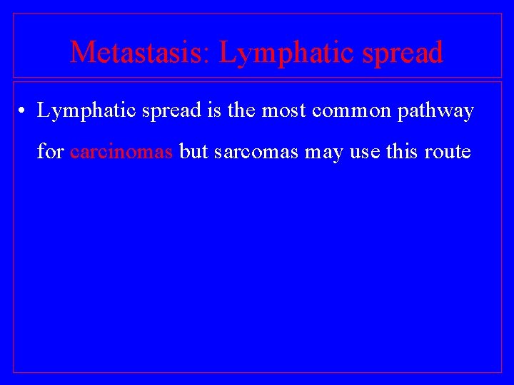 Metastasis: Lymphatic spread • Lymphatic spread is the most common pathway for carcinomas but