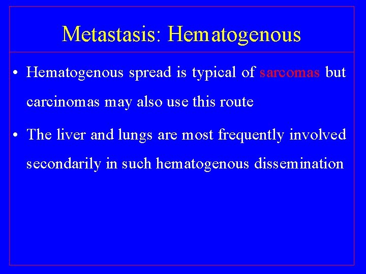 Metastasis: Hematogenous • Hematogenous spread is typical of sarcomas but carcinomas may also use