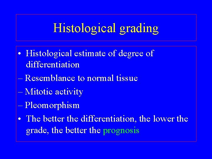 Histological grading • Histological estimate of degree of differentiation – Resemblance to normal tissue