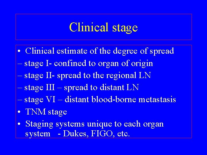 Clinical stage • Clinical estimate of the degree of spread – stage I- confined