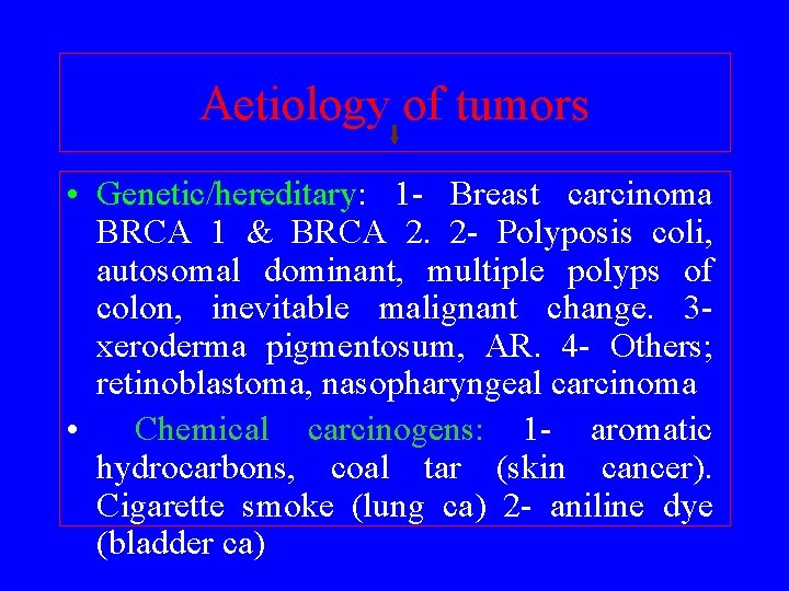 Aetiology of tumors • Genetic/hereditary: 1 - Breast carcinoma BRCA 1 & BRCA 2.