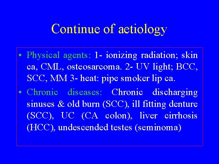 Continue of aetiology • Physical agents: 1 - ionizing radiation; skin ca, CML, osteosarcoma.