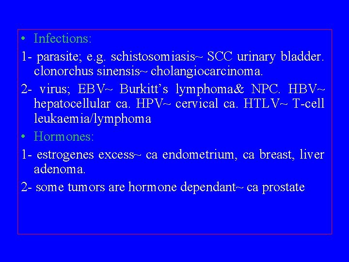  • Infections: 1 - parasite; e. g. schistosomiasis~ SCC urinary bladder. clonorchus sinensis~