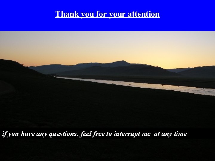 Thank you for your attention if you have any questions, feel free to interrupt