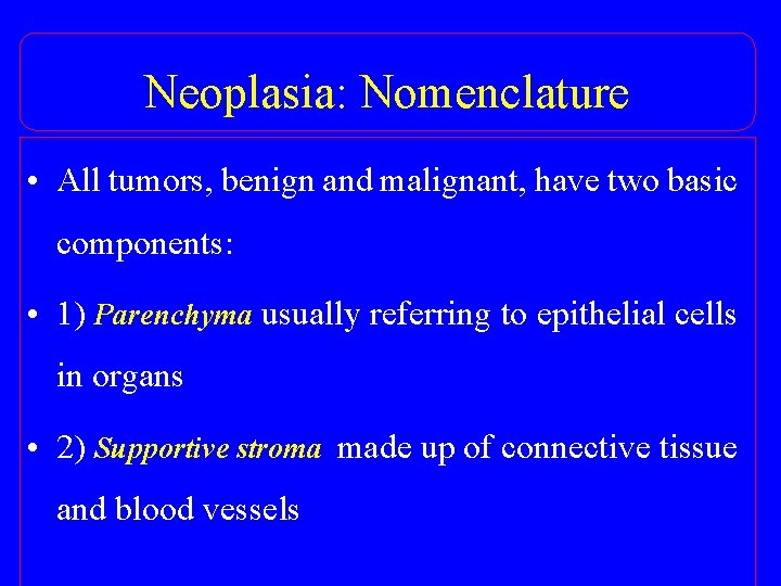 Neoplasia: Nomenclature • All tumors, benign and malignant, have two basic components: • 1)