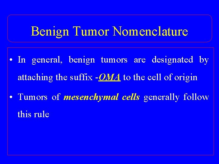 Benign Tumor Nomenclature • In general, benign tumors are designated by attaching the suffix