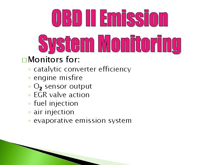 � Monitors ◦ ◦ ◦ ◦ for: catalytic converter efficiency engine misfire O 2