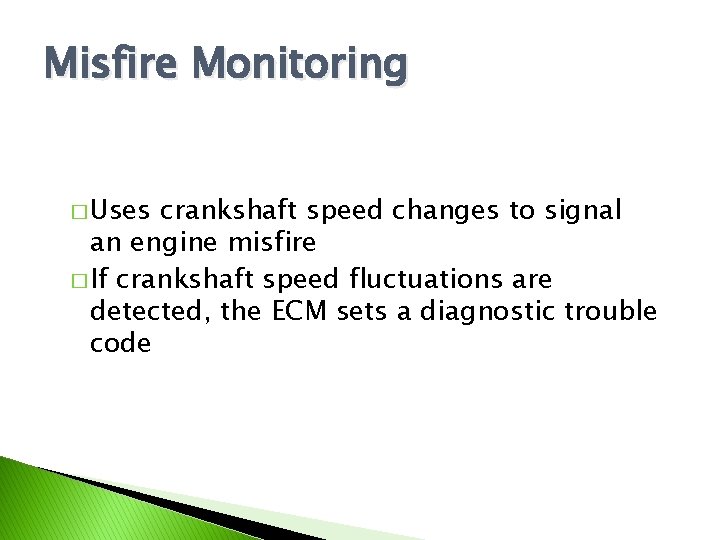 Misfire Monitoring � Uses crankshaft speed changes to signal an engine misfire � If
