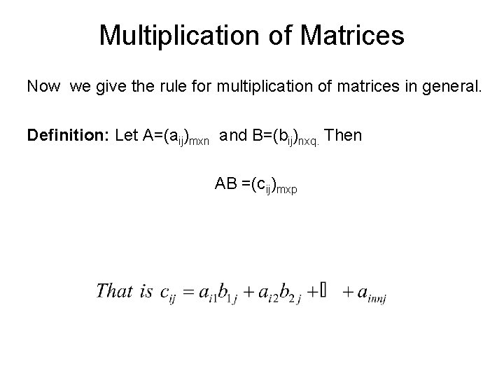 Multiplication of Matrices Now we give the rule for multiplication of matrices in general.