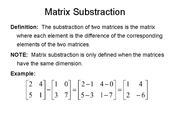 Matrix Substraction Definition: The substraction of two matrices is the matrix where each element