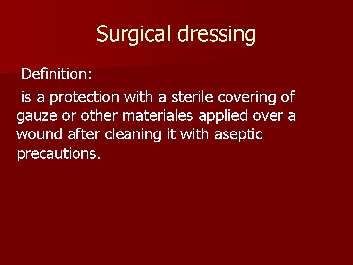 Surgical dressing Definition: is a protection with a sterile covering of gauze or other