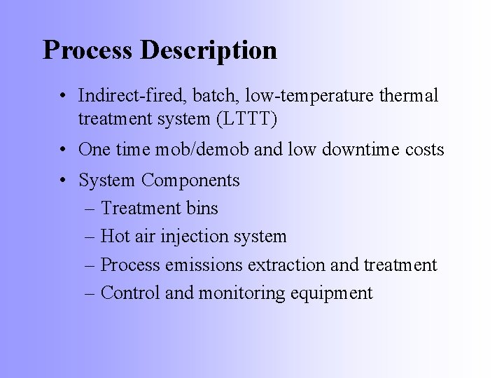 Process Description • Indirect-fired, batch, low-temperature thermal treatment system (LTTT) • One time mob/demob