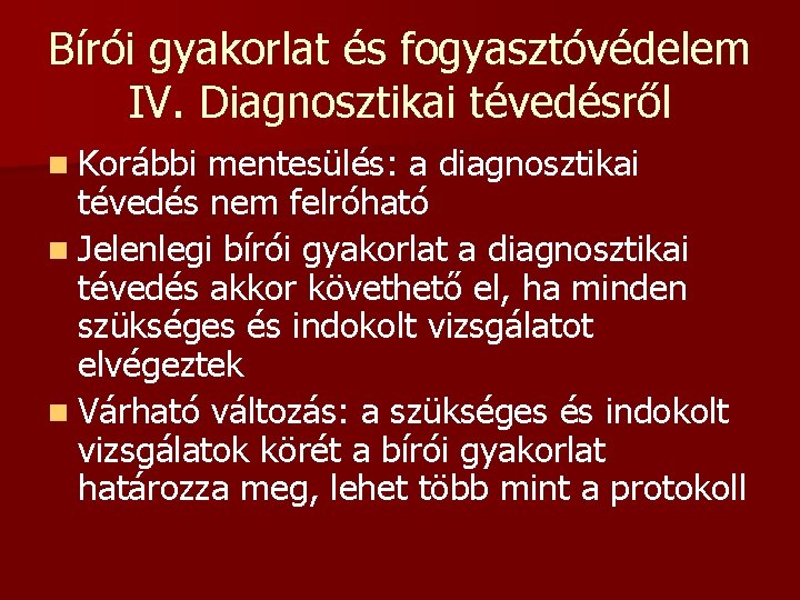 Bírói gyakorlat és fogyasztóvédelem IV. Diagnosztikai tévedésről n Korábbi mentesülés: a diagnosztikai tévedés nem