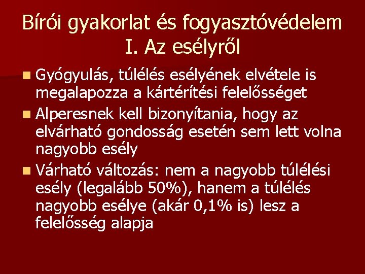 Bírói gyakorlat és fogyasztóvédelem I. Az esélyről n Gyógyulás, túlélés esélyének elvétele is megalapozza