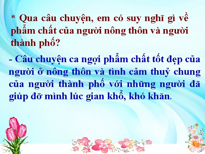 * Qua câu chuyện, em có suy nghĩ gì về phẩm chất của người